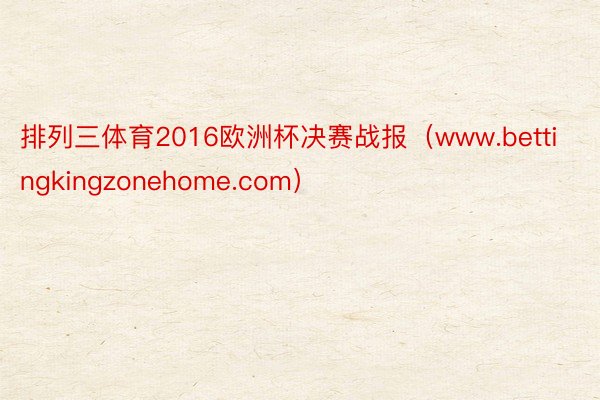 排列三体育2016欧洲杯决赛战报（www.bettingkingzonehome.com）